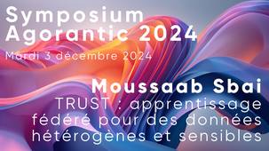 Symposium Agorantic 2024 #7/7 - Projet TRUST - Moussaad Sbai