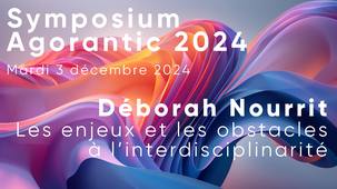 Symposium Agorantic 2024 #3/7 - Enjeux et obstacles à l’interdisciplinarité - Déborah Nourrit
